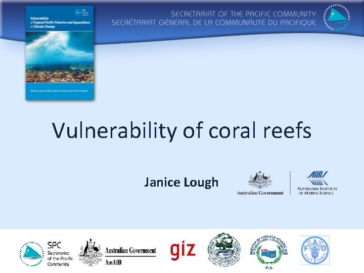 Vulnerability of coral reefs Janice Lough 