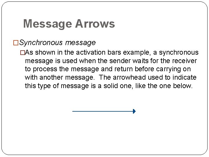 Message Arrows �Synchronous message �As shown in the activation bars example, a synchronous message