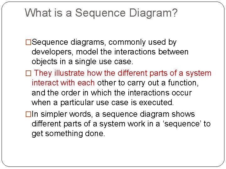 What is a Sequence Diagram? �Sequence diagrams, commonly used by developers, model the interactions