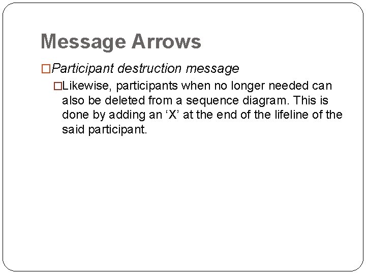 Message Arrows �Participant destruction message �Likewise, participants when no longer needed can also be