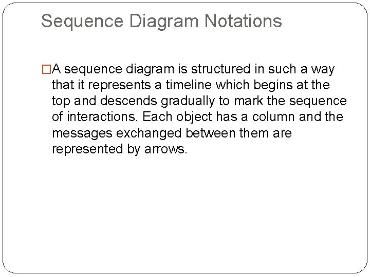 Sequence Diagram Notations �A sequence diagram is structured in such a way that it