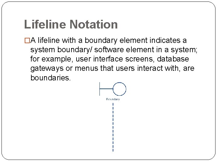 Lifeline Notation �A lifeline with a boundary element indicates a system boundary/ software element