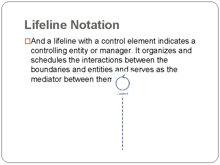Lifeline Notation �And a lifeline with a control element indicates a controlling entity or