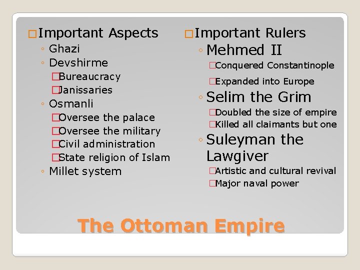 �Important Aspects ◦ Ghazi ◦ Devshirme �Bureaucracy �Janissaries ◦ Osmanli �Oversee the palace �Oversee