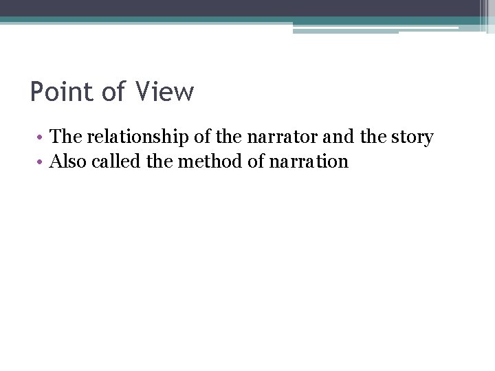 Point of View • The relationship of the narrator and the story • Also