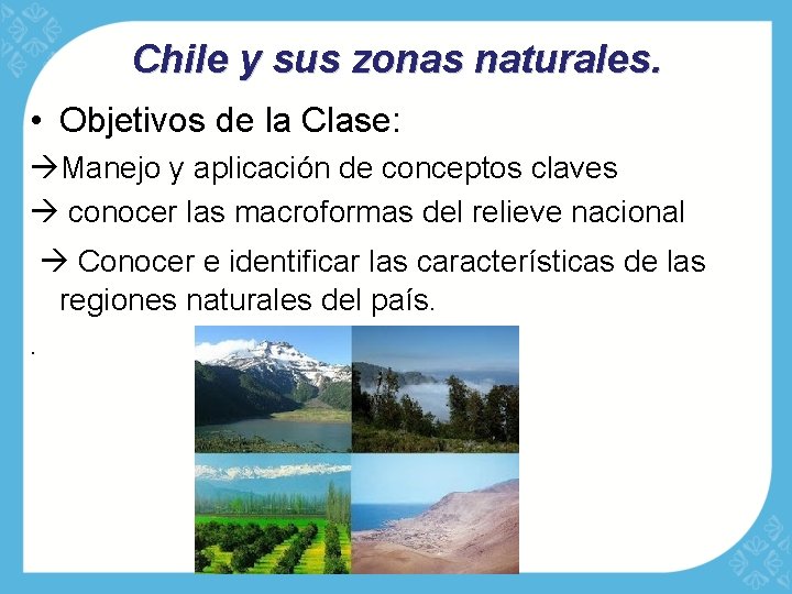 Chile y sus zonas naturales. • Objetivos de la Clase: Manejo y aplicación de