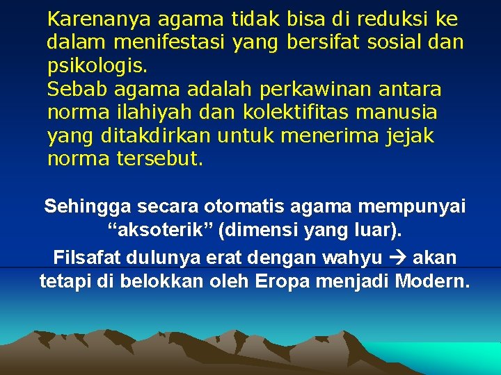 Karenanya agama tidak bisa di reduksi ke dalam menifestasi yang bersifat sosial dan psikologis.