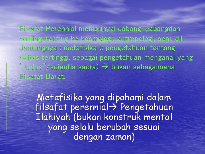 Filsafat Perennial mempunyai cabang-cabangdan ranting-ranting ke kosmologi, antropologi, seni. dll. Jantungnya : metafisika (: