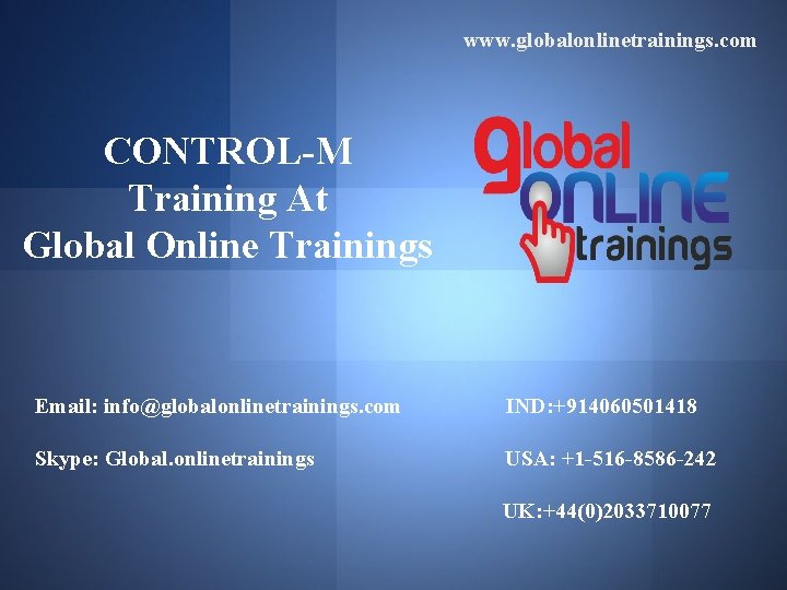 www. globalonlinetrainings. com CONTROL-M Training At Global Online Trainings Email: info@globalonlinetrainings. com IND: +914060501418