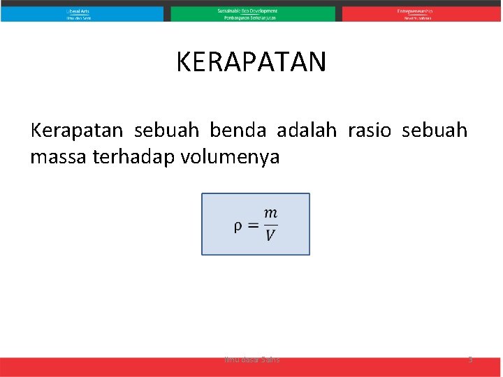 KERAPATAN Kerapatan sebuah benda adalah rasio sebuah massa terhadap volumenya Ilmu dasar Sains 3