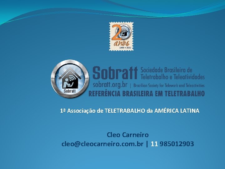 1ª Associação de TELETRABALHO da AMÉRICA LATINA Cleo Carneiro cleo@cleocarneiro. com. br | 11