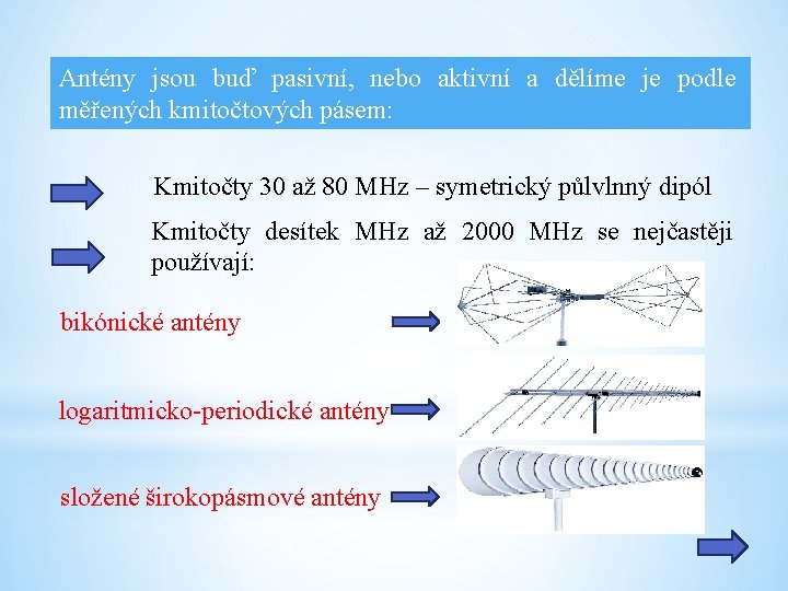 Antény jsou buď pasivní, nebo aktivní a dělíme je podle měřených kmitočtových pásem: Kmitočty