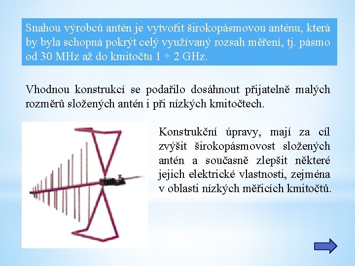 Snahou výrobců antén je vytvořit širokopásmovou anténu, která by byla schopná pokrýt celý využívaný