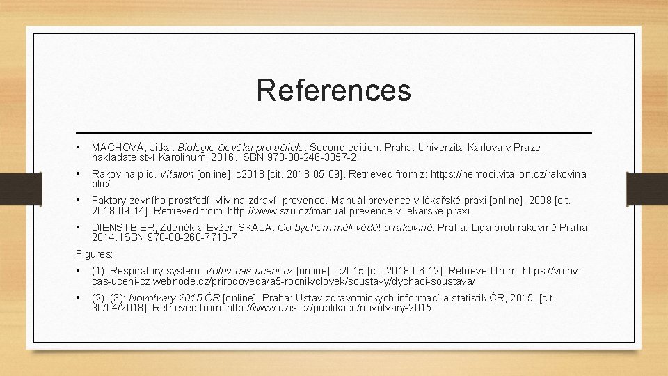 References • MACHOVÁ, Jitka. Biologie člověka pro učitele. Second edition. Praha: Univerzita Karlova v