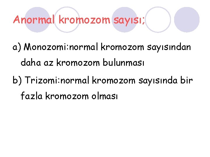 Anormal kromozom sayısı; a) Monozomi: normal kromozom sayısından daha az kromozom bulunması b) Trizomi: