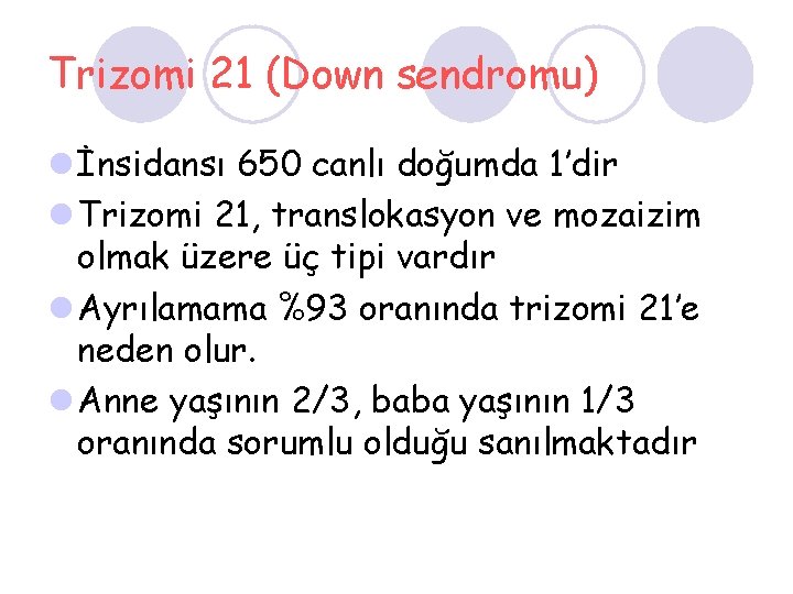 Trizomi 21 (Down sendromu) l İnsidansı 650 canlı doğumda 1’dir l Trizomi 21, translokasyon