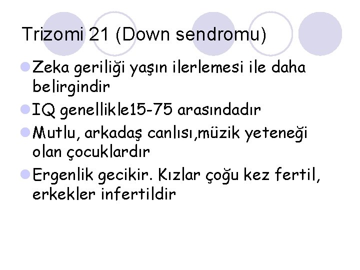 Trizomi 21 (Down sendromu) l Zeka geriliği yaşın ilerlemesi ile daha belirgindir l IQ