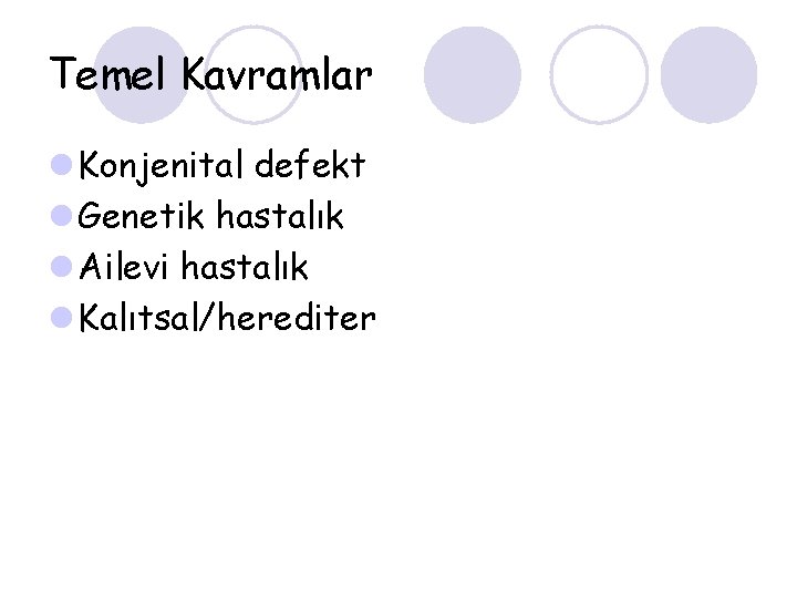 Temel Kavramlar l Konjenital defekt l Genetik hastalık l Ailevi hastalık l Kalıtsal/herediter 