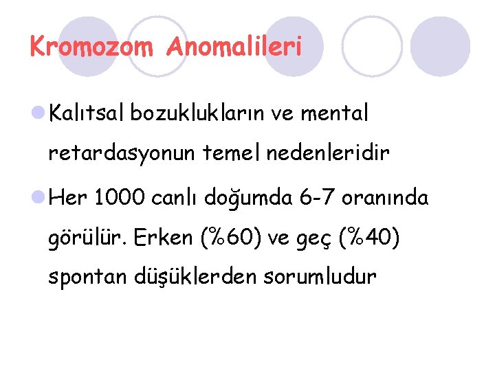 Kromozom Anomalileri l Kalıtsal bozuklukların ve mental retardasyonun temel nedenleridir l Her 1000 canlı