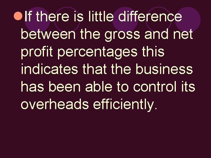 l. If there is little difference between the gross and net profit percentages this