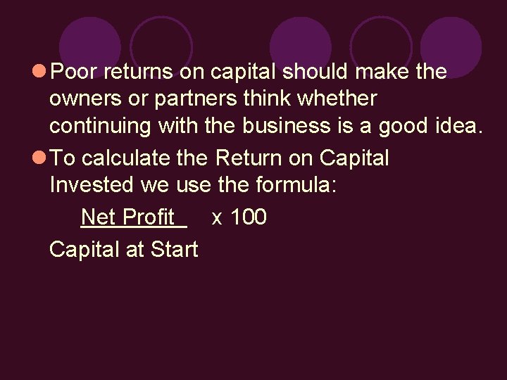 l Poor returns on capital should make the owners or partners think whether continuing