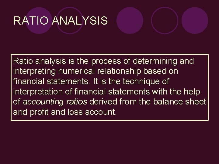 RATIO ANALYSIS Ratio analysis is the process of determining and interpreting numerical relationship based