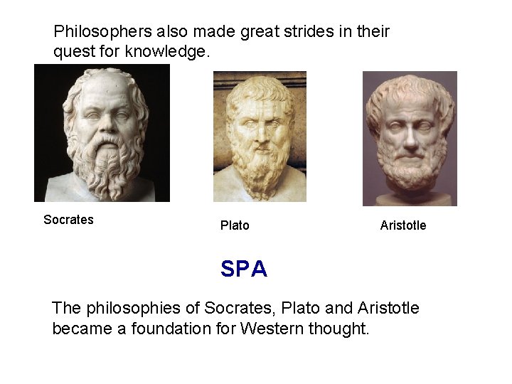 Philosophers also made great strides in their quest for knowledge. Socrates Plato Aristotle SPA