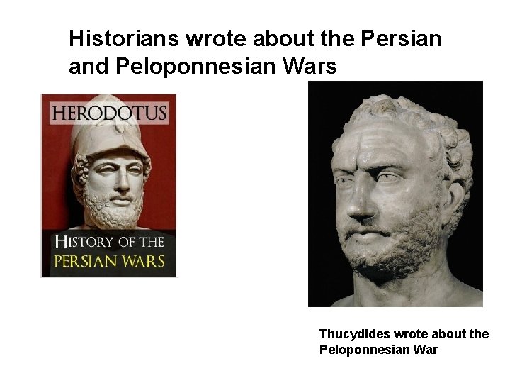 Historians wrote about the Persian and Peloponnesian Wars Thucydides wrote about the Peloponnesian War