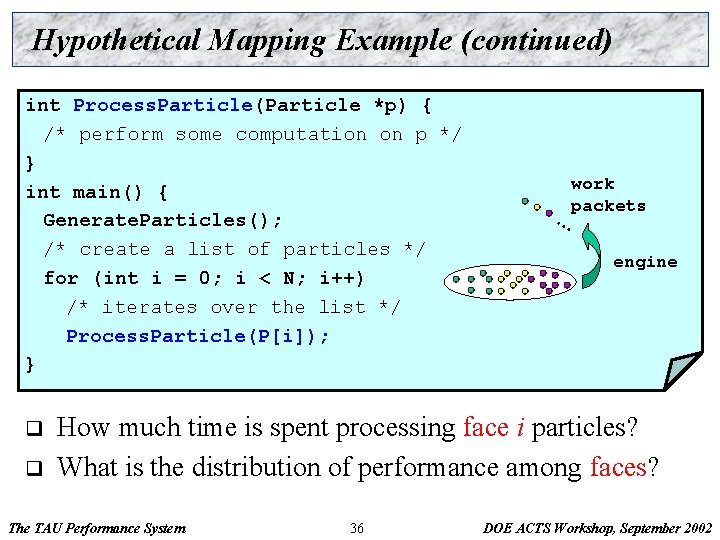 Hypothetical Mapping Example (continued) int Process. Particle(Particle *p) { /* perform some computation on