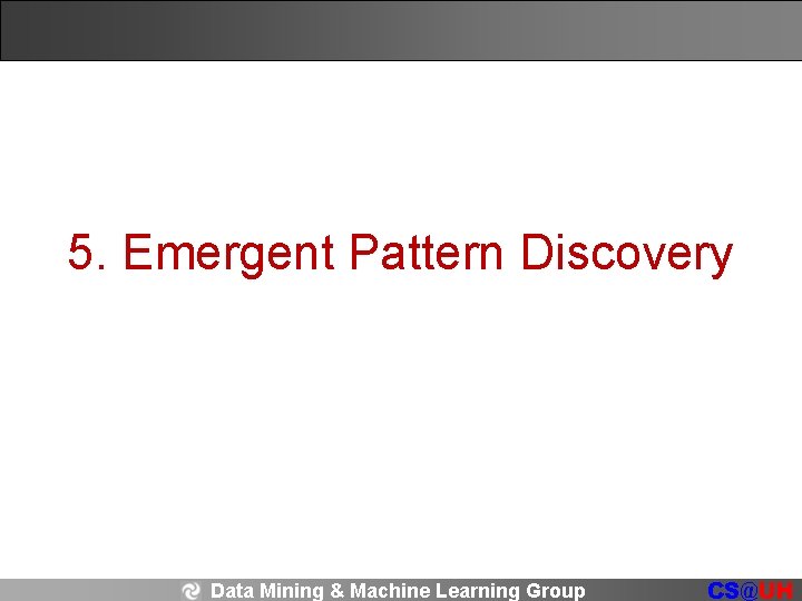 5. Emergent Pattern Discovery Data Mining & Machine Learning Group CS@UH 