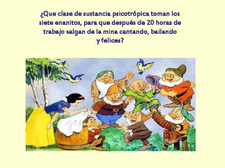 ¿Que clase de sustancia psicotrópica toman los siete enanitos, para que después de 20