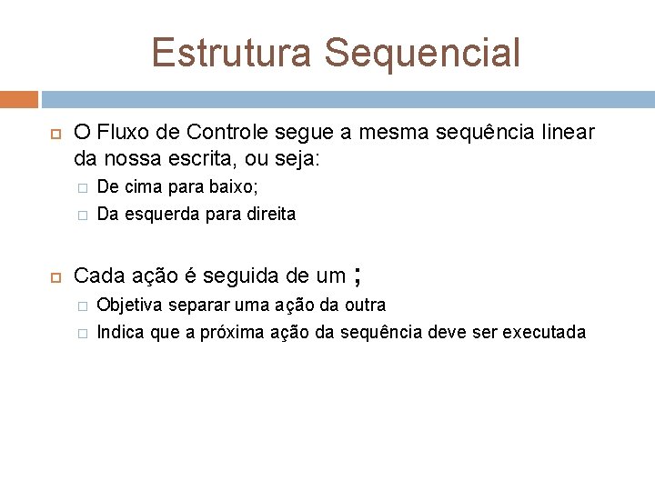 Estrutura Sequencial O Fluxo de Controle segue a mesma sequência linear da nossa escrita,