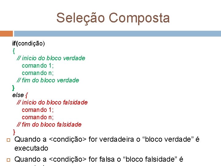 Seleção Composta if(condição) { // início do bloco verdade comando 1; comando n; //
