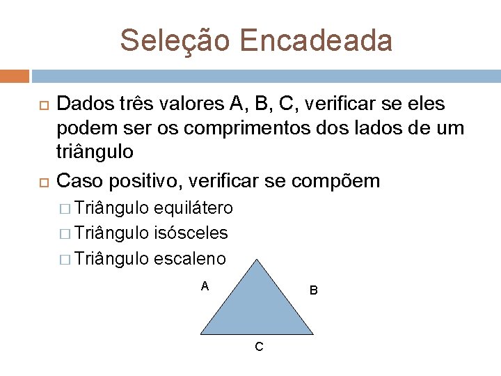 Seleção Encadeada Dados três valores A, B, C, verificar se eles podem ser os