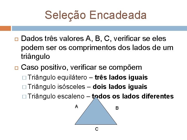 Seleção Encadeada Dados três valores A, B, C, verificar se eles podem ser os