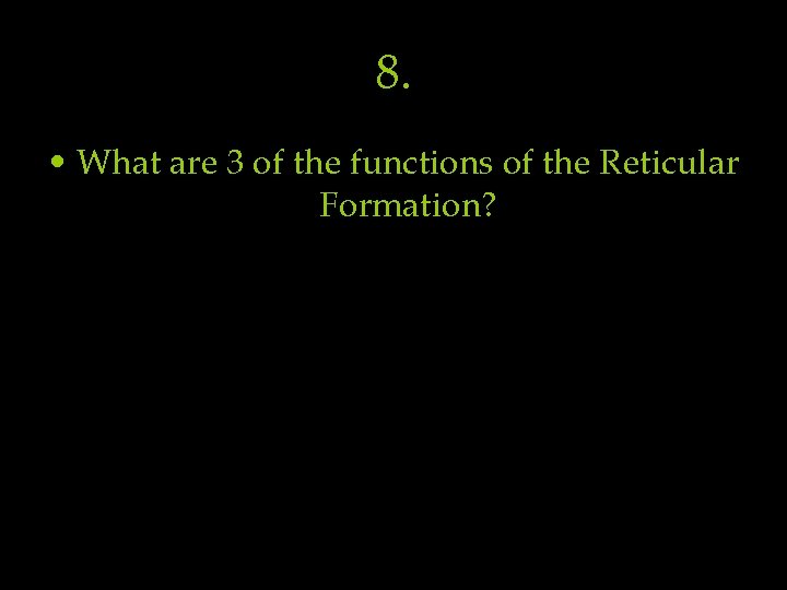 8. • What are 3 of the functions of the Reticular Formation? 