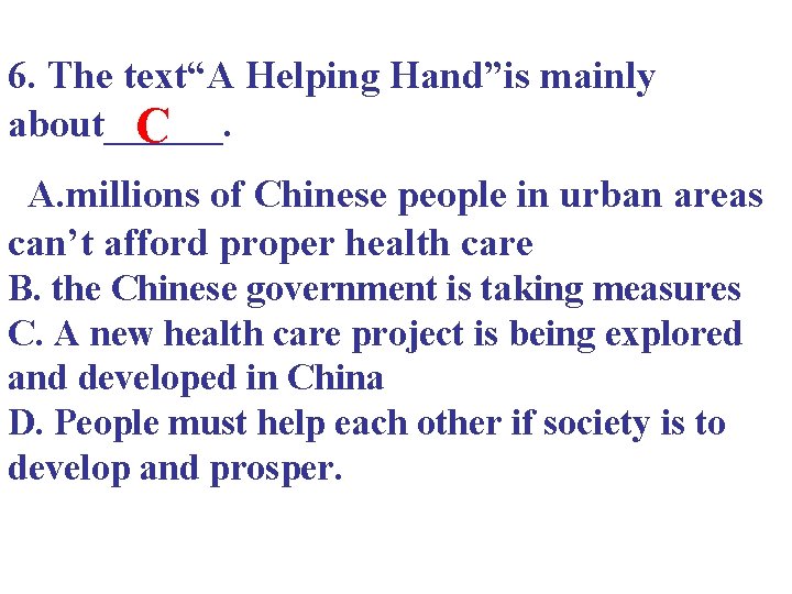 6. The text“A Helping Hand”is mainly about______. C A. millions of Chinese people in