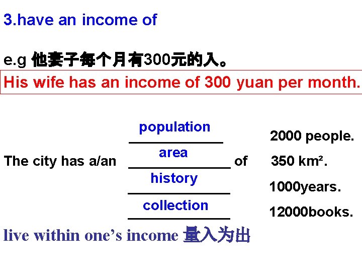 3. have an income of e. g 他妻子每个月有300元的入。 His wife has an income of