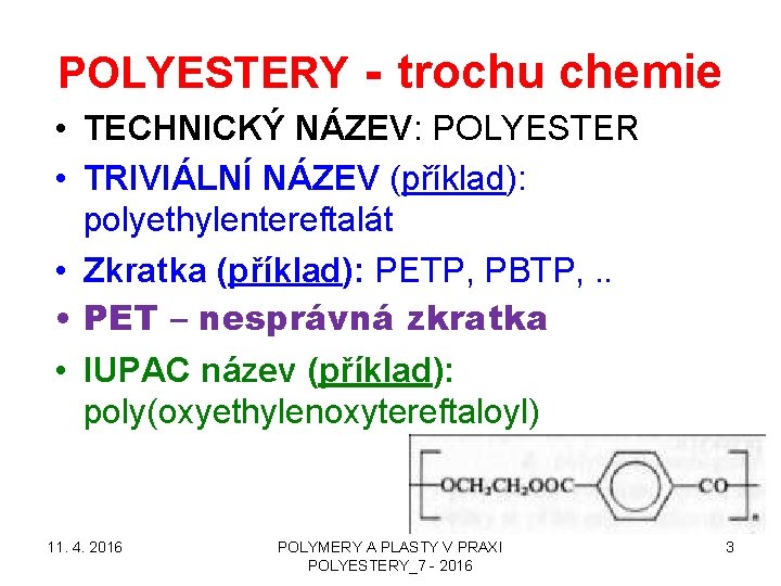 POLYESTERY - trochu chemie • TECHNICKÝ NÁZEV: POLYESTER • TRIVIÁLNÍ NÁZEV (příklad): polyethylentereftalát •
