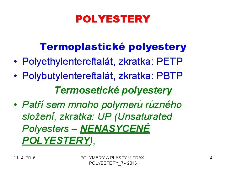 POLYESTERY Termoplastické polyestery • Polyethylentereftalát, zkratka: PETP • Polybutylentereftalát, zkratka: PBTP Termosetické polyestery •