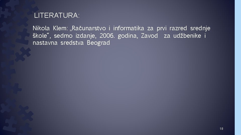 LITERATURA: Nikola Klem: „Računarstvo i informatika za prvi razred srednje škole“, sedmo izdanje, 2006.