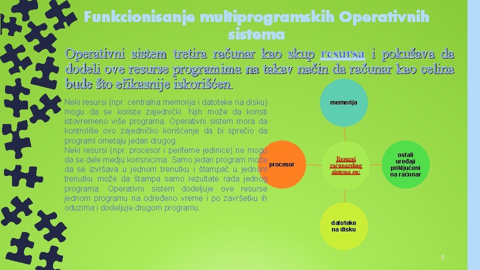 Funkcionisanje multiprogramskih Operativnih sistema Operativni sistem tretira računar kao skup resursa i pokušava da