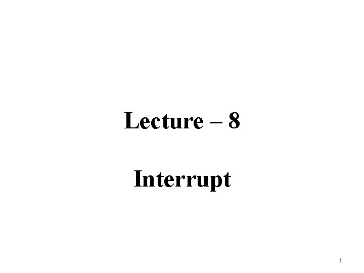Lecture – 8 Interrupt 1 