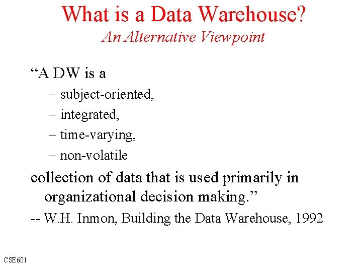 What is a Data Warehouse? An Alternative Viewpoint “A DW is a - subject-oriented,