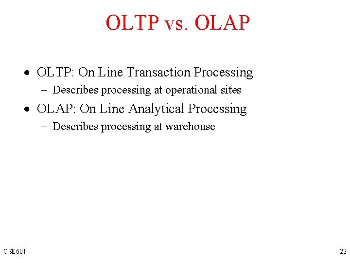 OLTP vs. OLAP · OLTP: On Line Transaction Processing - Describes processing at operational