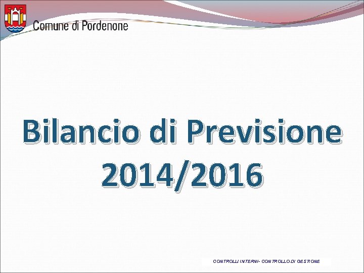 Bilancio di Previsione 2014/2016 CONTROLLI INTERNI- CONTROLLO DI GESTIONE 