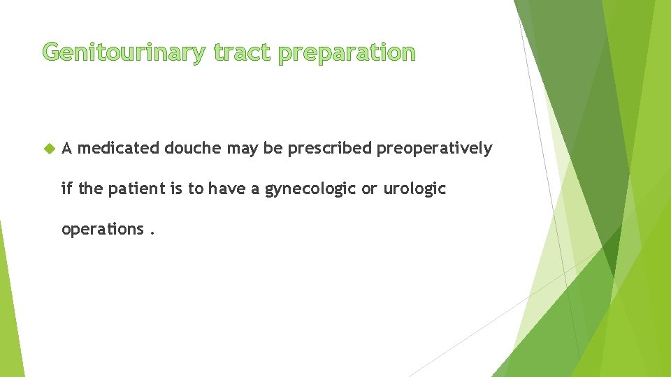 Genitourinary tract preparation A medicated douche may be prescribed preoperatively if the patient is Genitourinary tract preparation A medicated douche may be prescribed preoperatively if the patient is