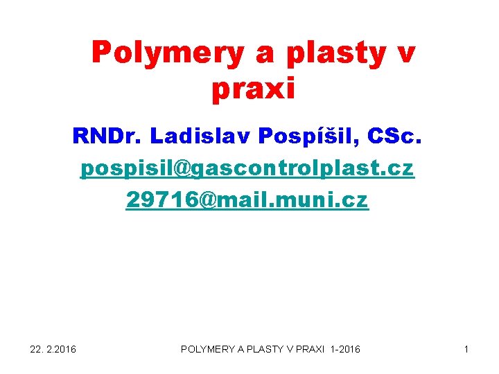 Polymery a plasty v praxi RNDr. Ladislav Pospíšil, CSc. pospisil@gascontrolplast. cz 29716@mail. muni. cz