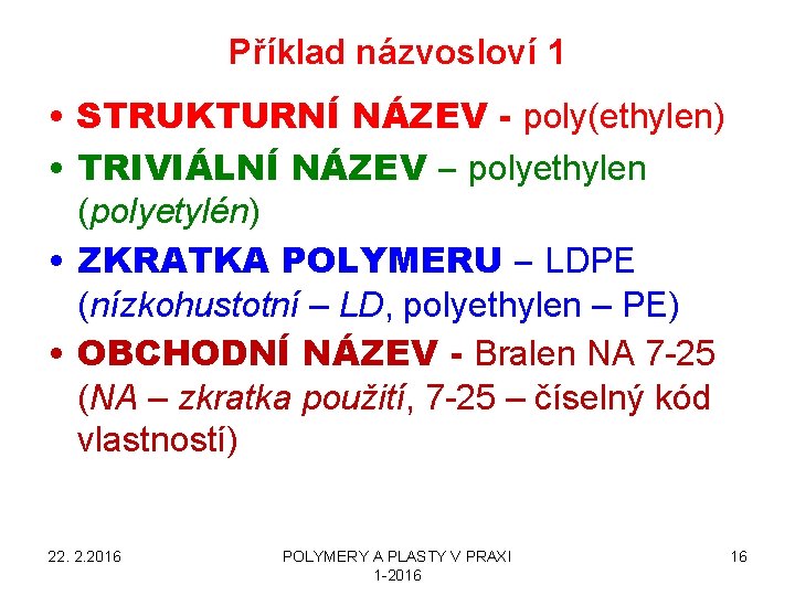 Příklad názvosloví 1 • STRUKTURNÍ NÁZEV - poly(ethylen) • TRIVIÁLNÍ NÁZEV – polyethylen (polyetylén)
