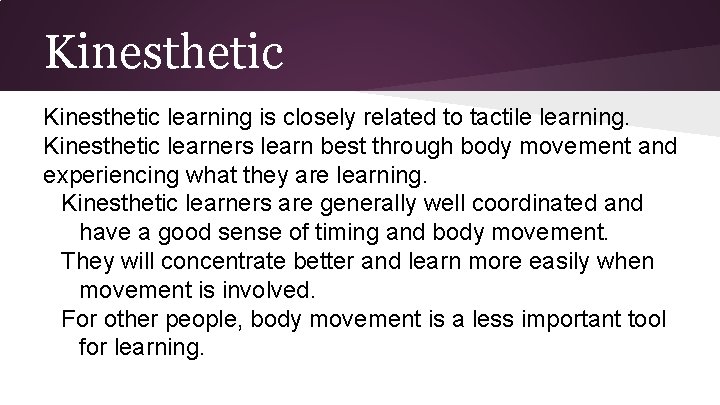 Kinesthetic learning is closely related to tactile learning. Kinesthetic learners learn best through body